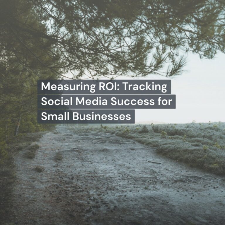 Measuring ROI: Tracking Social Media Success for Small Businesses